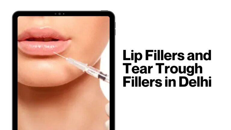 Lip Fillers and Tear Trough Fillers in Delhi