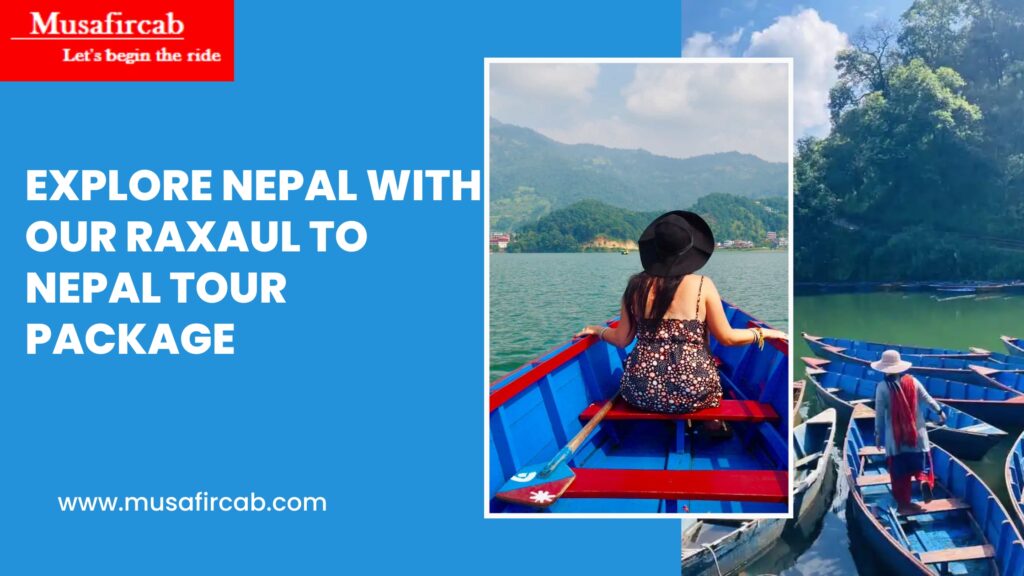 Explore Nepal with Our Raxaul to Nepal Tour Package